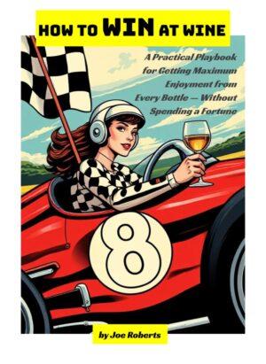 NEW BOOK RELEASE!! How to WIN at Wine: A Practical Playbook for Getting Maximum Enjoyment from Every Bottle